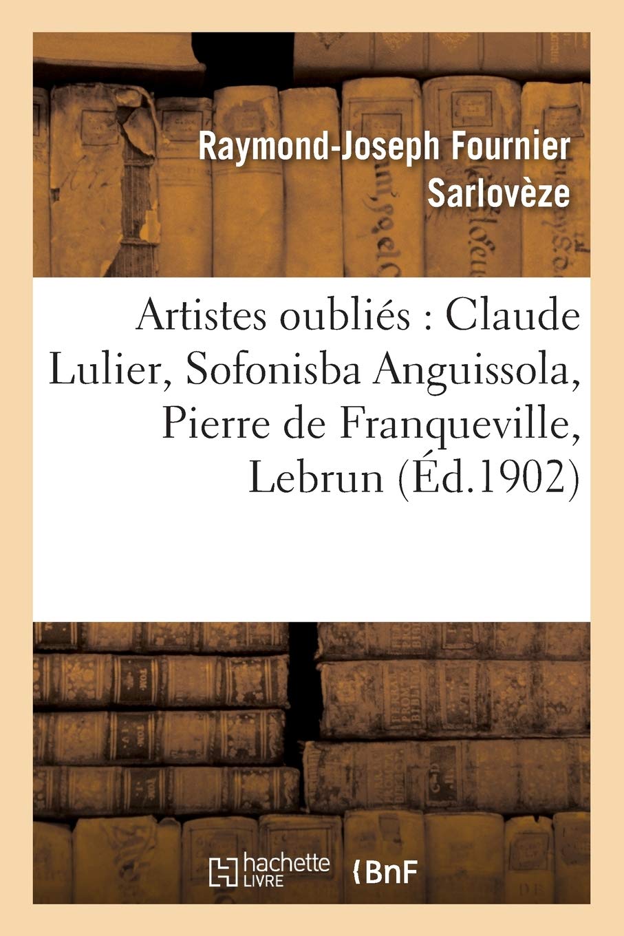 Artistes oubliés : Claude Lulier, Sofonisba Anguissola, Pierre de Franqueville, Lebrun book