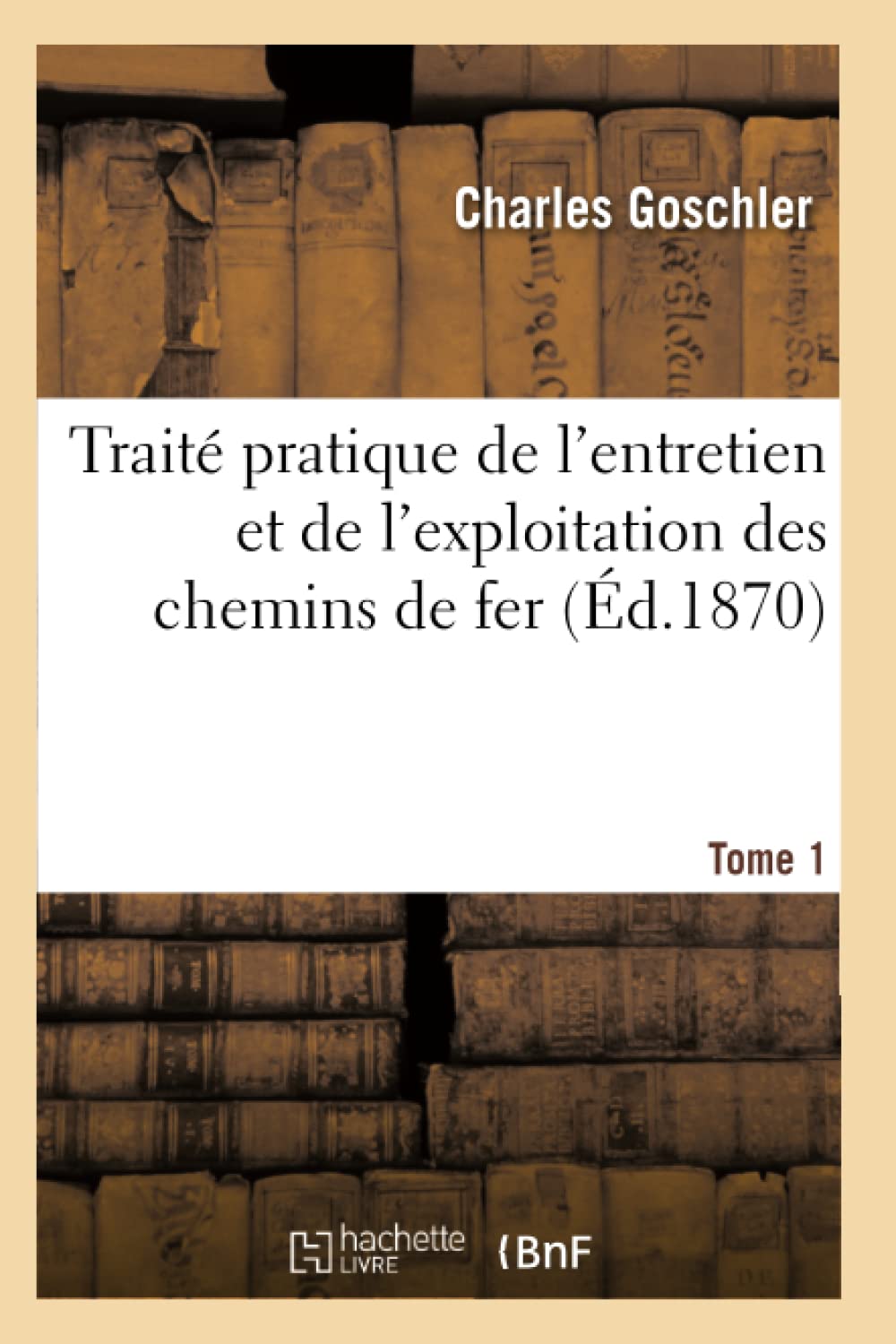 Traité pratique de l'entretien et de l'exploitation des chemins de fer. Tome 1 book