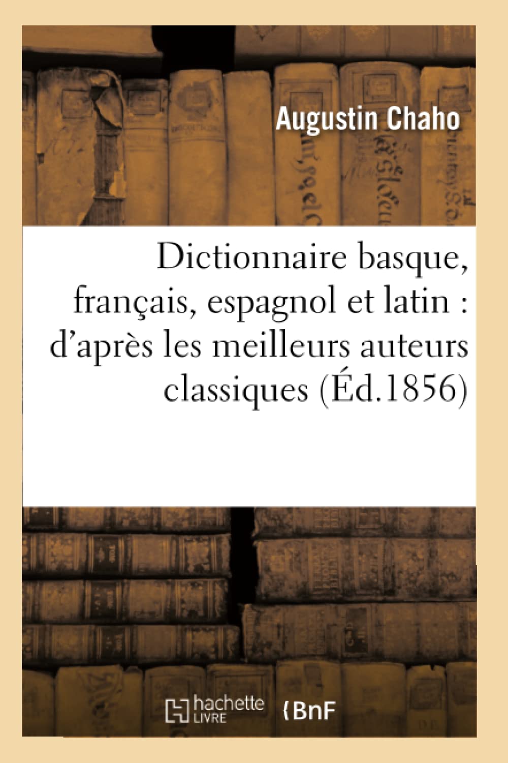 Dictionnaire basque, français, espagnol et latin : d'après les meilleurs auteurs classiques book