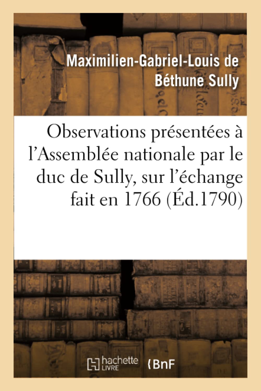 Observations présentées à l'Assemblée nationale par le duc de Sully, sur l'échange fait en 1766 book