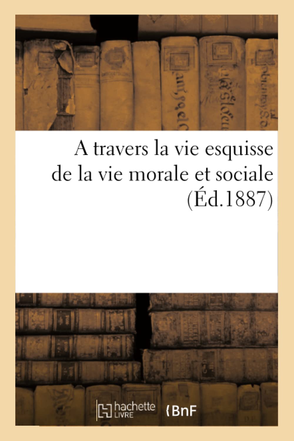 A travers la vie : esquisse de la vie morale et sociale book