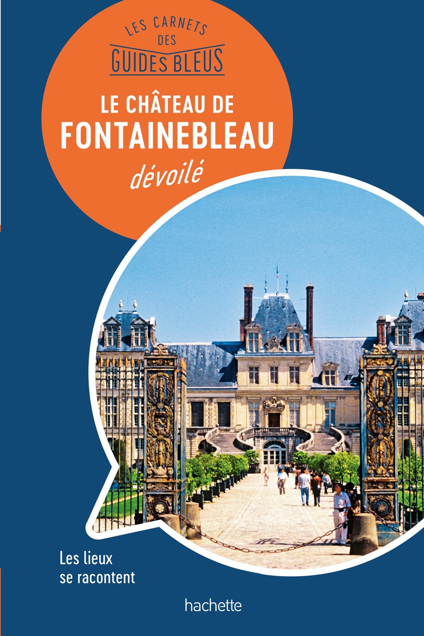 Les carnets des Guides Bleus : Le Château de Fontainebleau dévoilé: Les lieux se racontent book