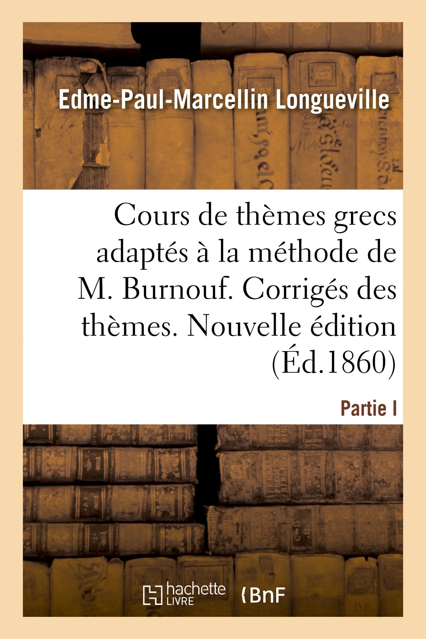 Cours Complet Et Gradué de Thèmes Grecs, Adaptés À La Méthode de M. Burnouf: Corrigés Des Thèmes. Nouvelle Édition Books