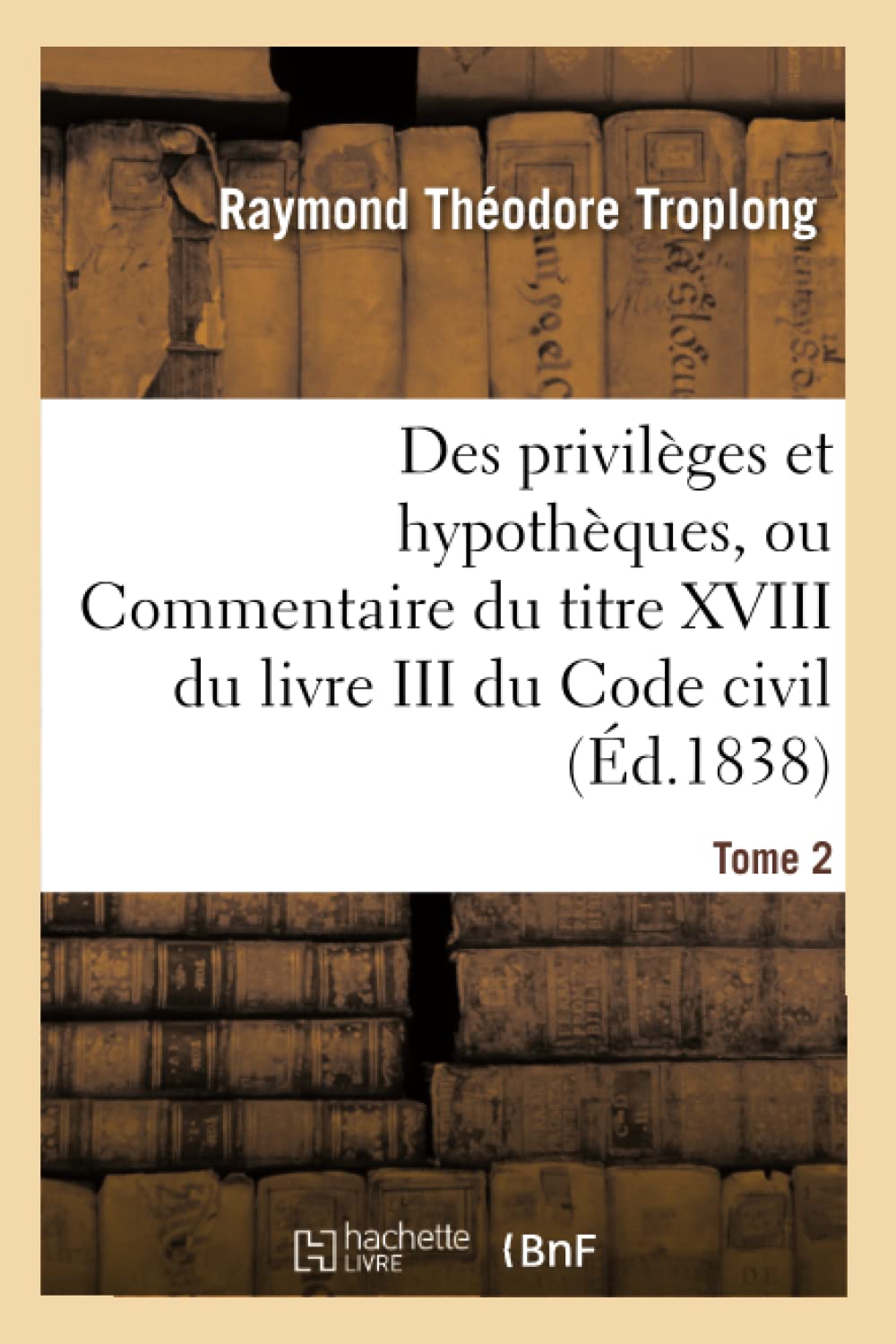 Des privilèges et hypothèques ou Commentaire du titre XVIII du livre III du Code civil book