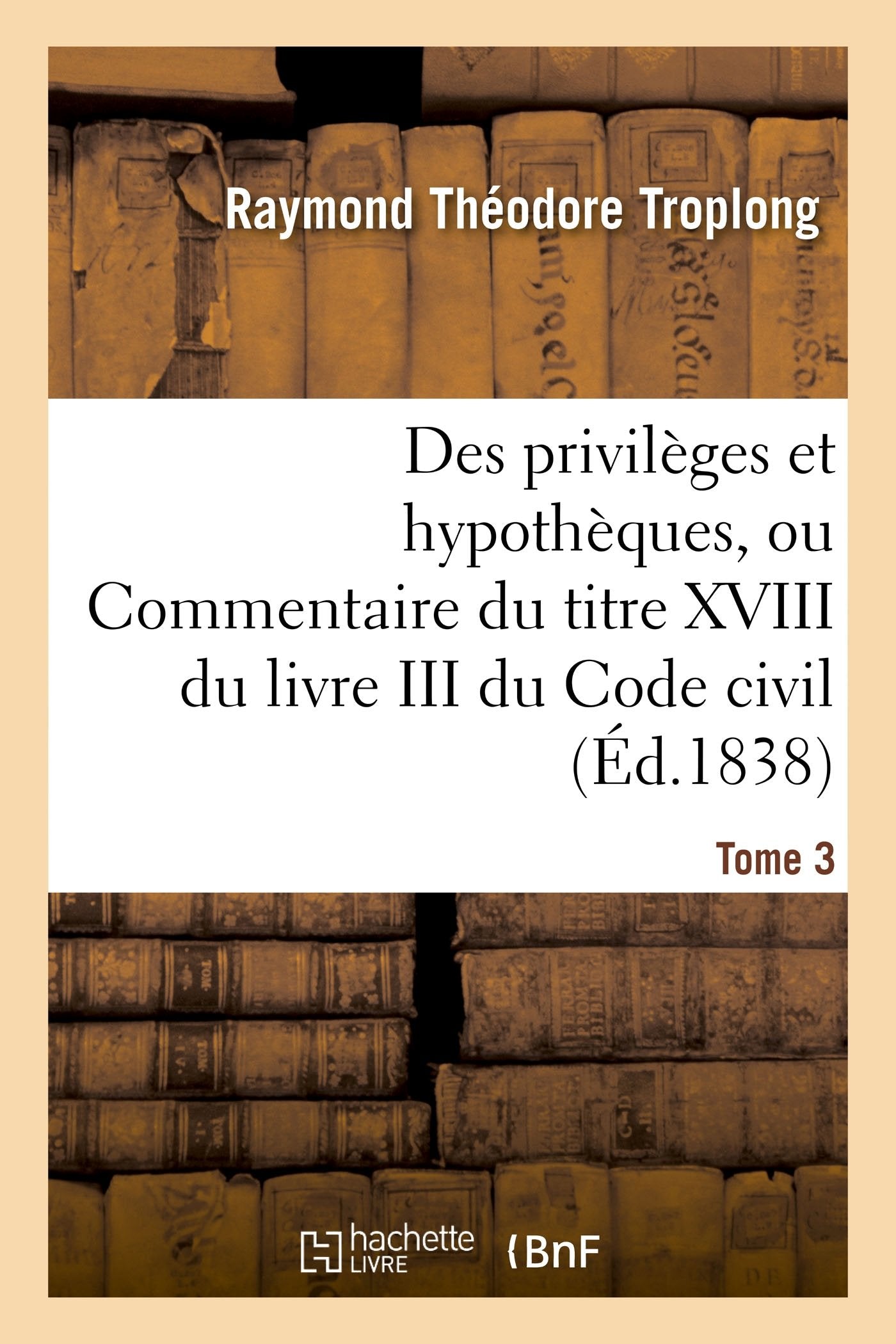 Des privilèges et hypothèques ou Commentaire du titre XVIII du livre III du Code civil book