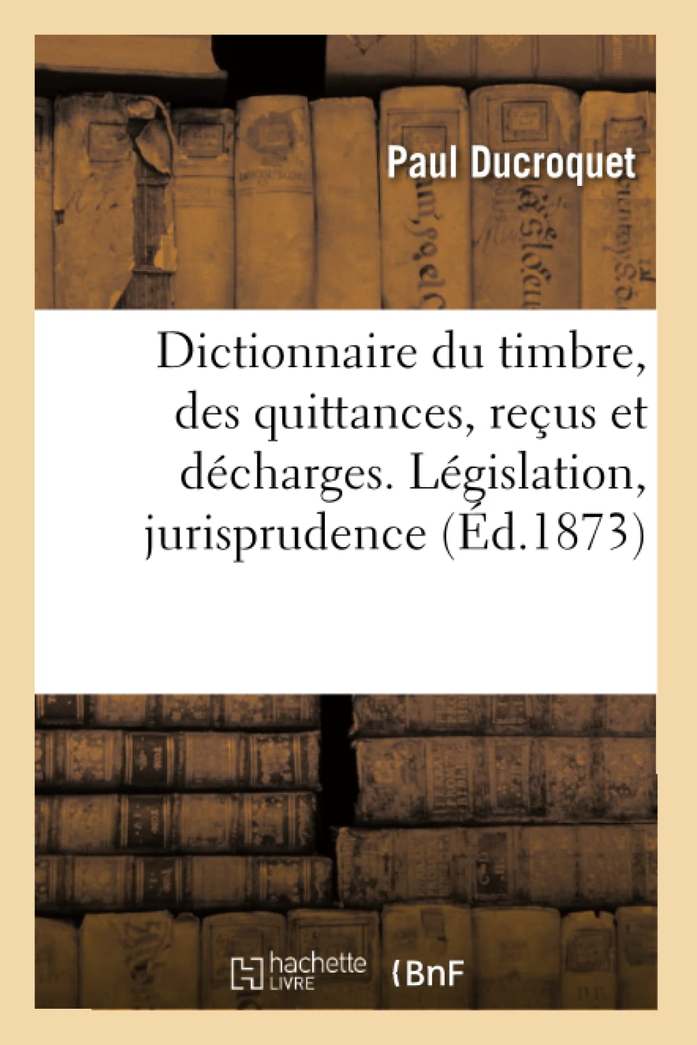 Dictionnaire du timbre, des quittances, reçus et décharges. Législation, jurisprudence book