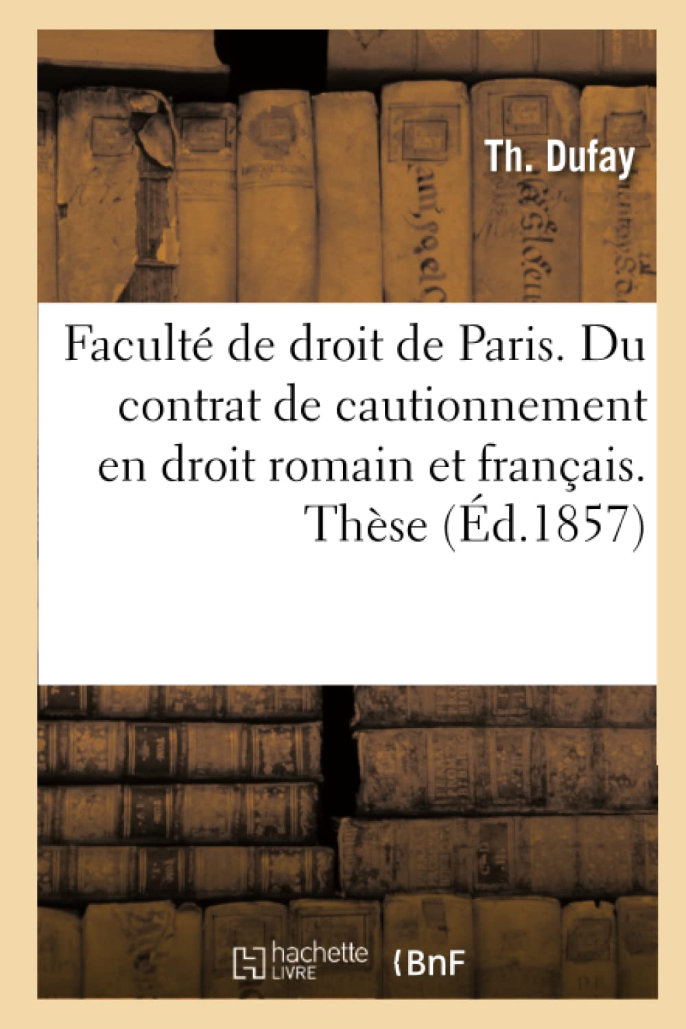 Faculté de droit de Paris. Du contrat de cautionnement en droit romain et en droit français book