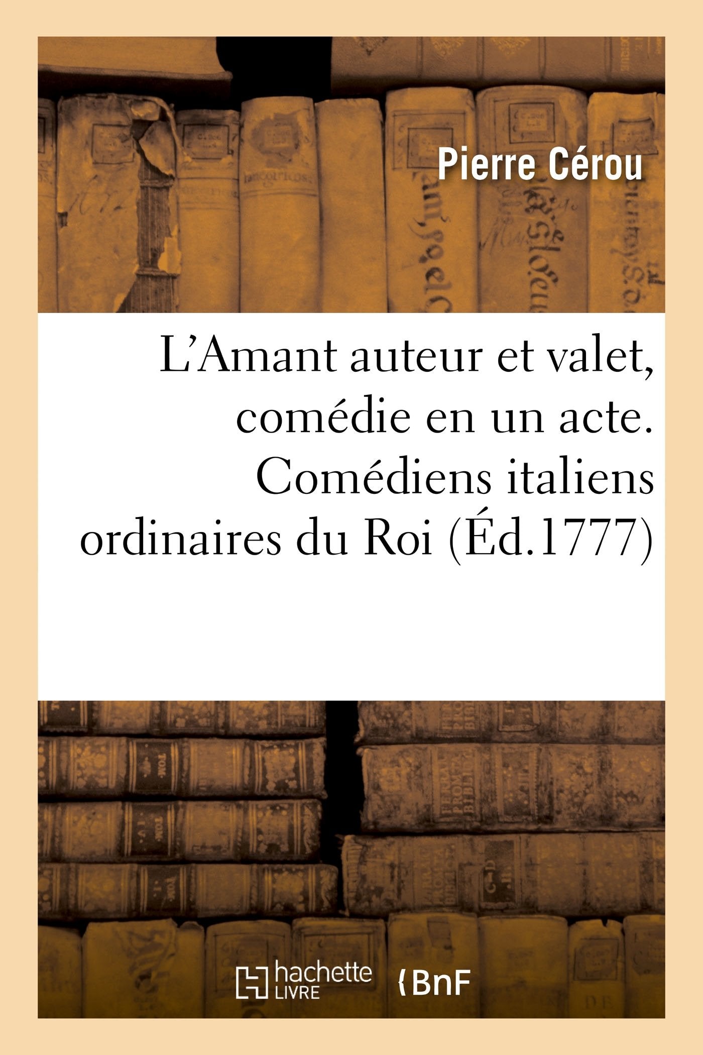 L'Amant Auteur Et Valet, Comédie En Un Acte: Représentée Pour La Premiere Fois Par Les Comédiens Italiens Ordinaires Du Roi. Nouvelle Édition Contemporary literature