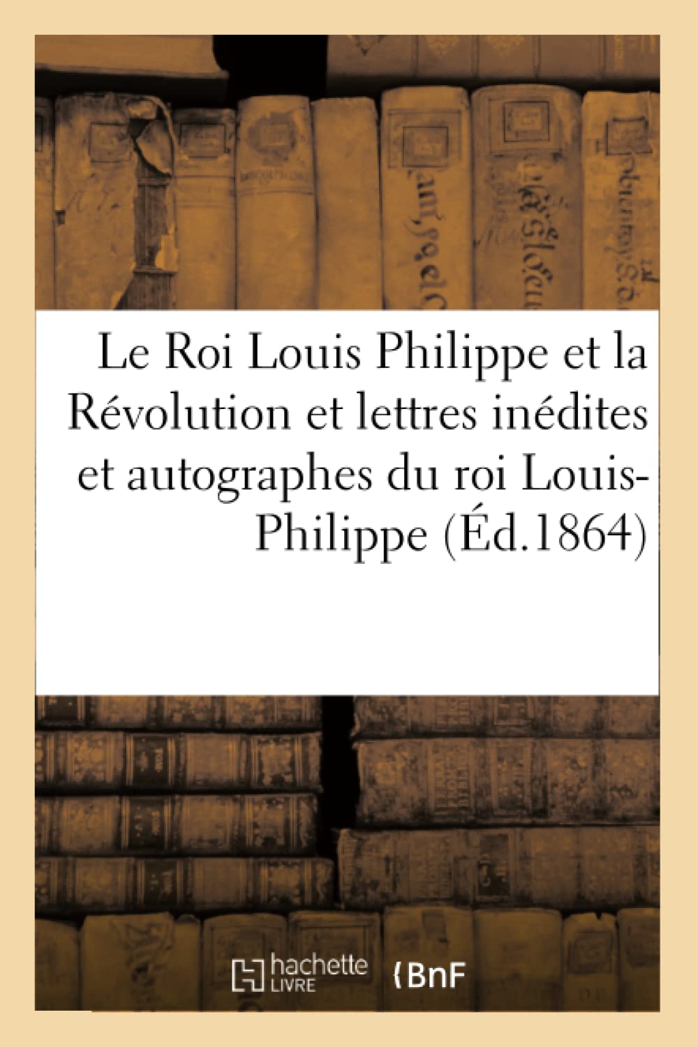 Le Roi Louis Philippe et la Révolution. Lettres inédites et autographes du roi Louis-Philippe book
