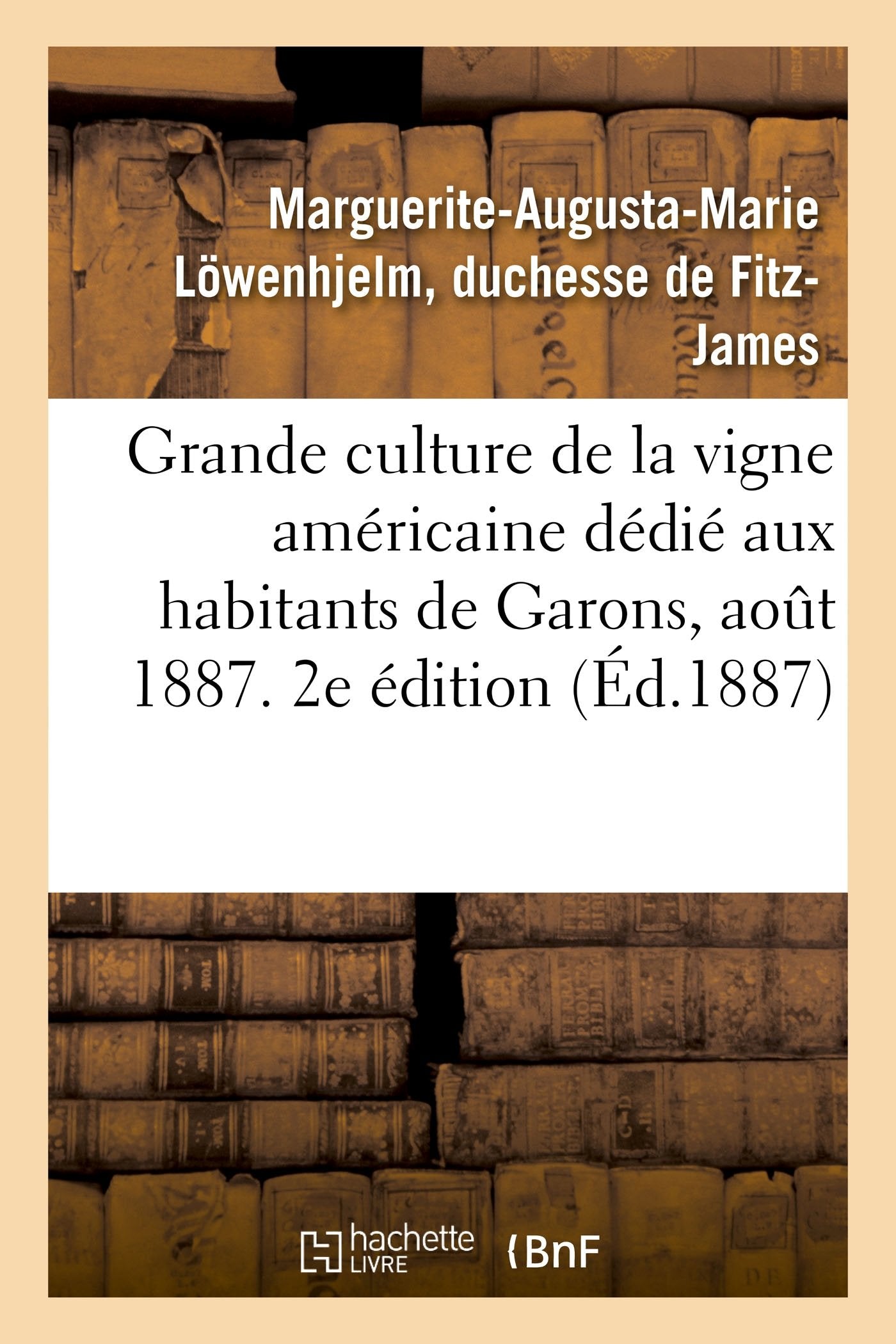 Grande culture de la vigne américaine, abrégé dédié aux habitants de Garons. Aout 1887. 2e édition book