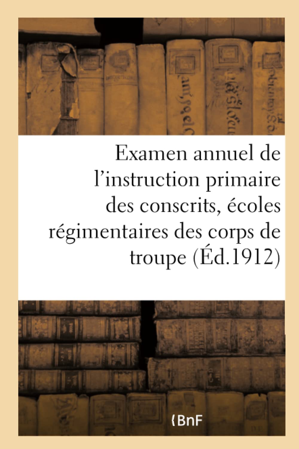 Examen annuel de l'instruction primaire des conscrits et écoles régimentaires des corps de troupe book