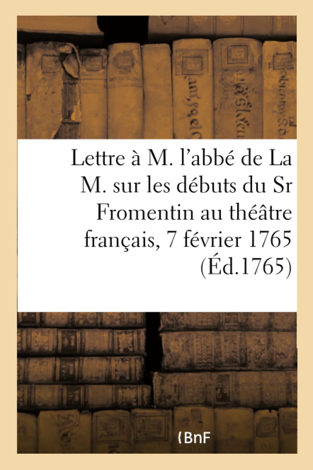 Lettre à M. l'abbé de La M. sur les débuts du Sr Fromentin au théâtre français, 7 février 1765 book