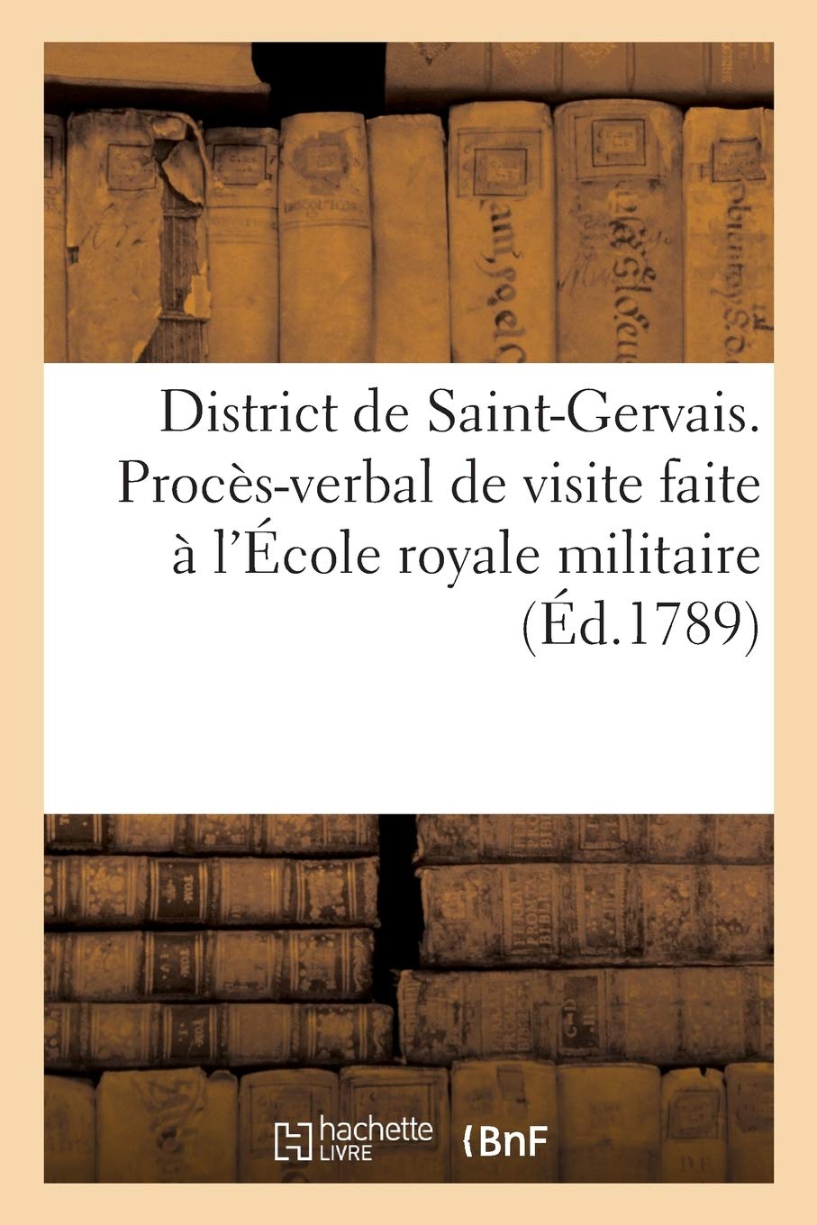 District de Saint-Gervais. Procès-verbal de visite faite à l'École royale militaire, 3 octobre 1789 book