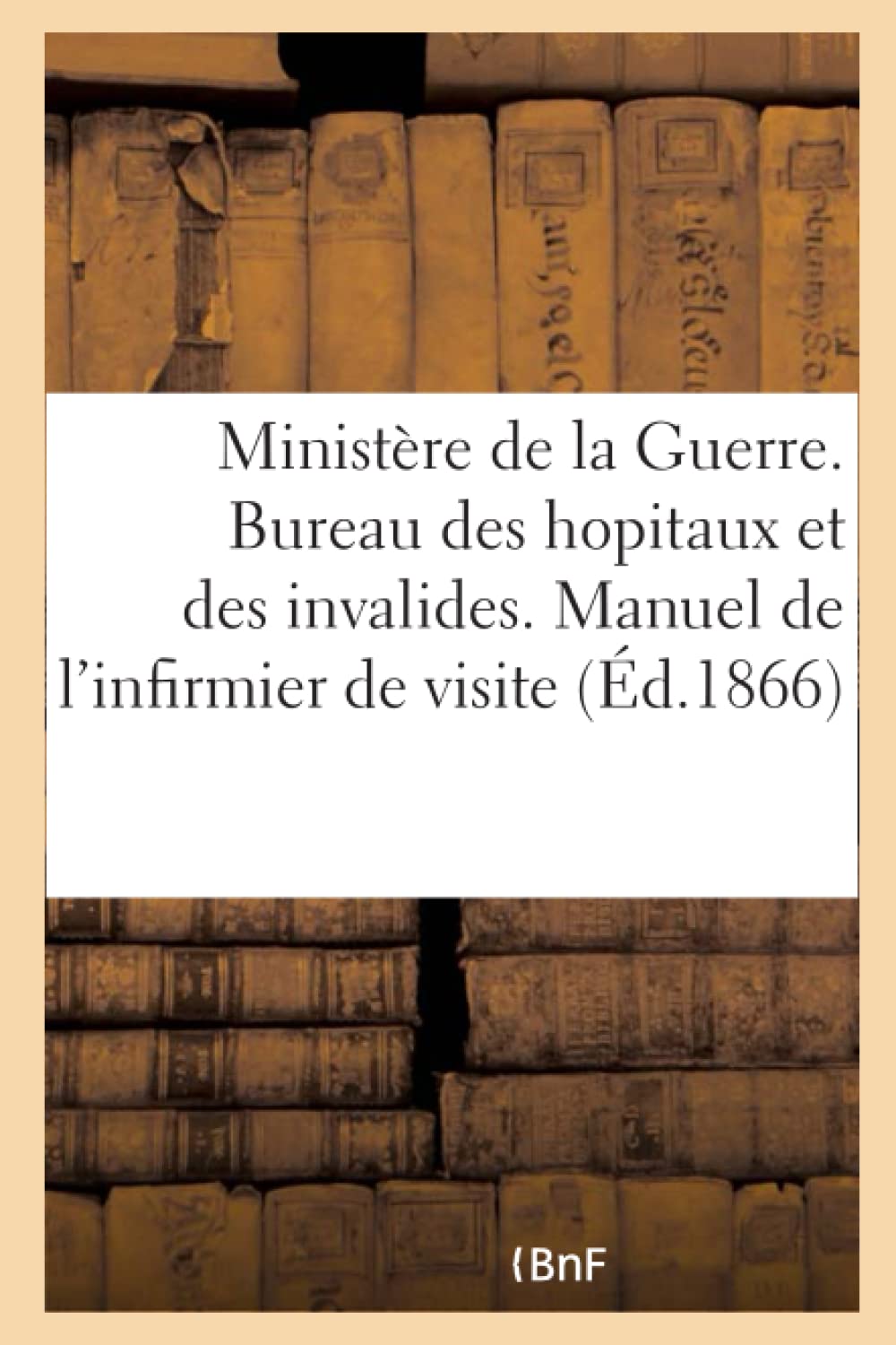 Ministère de la Guerre. Bureau des hopitaux et des invalides. Manuel de l'infirmier de visite book