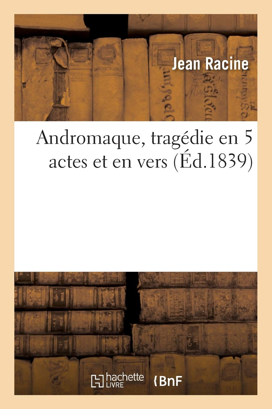 Andromaque, tragédie en 5 actes et en vers (Éd.1839) Contemporary literature