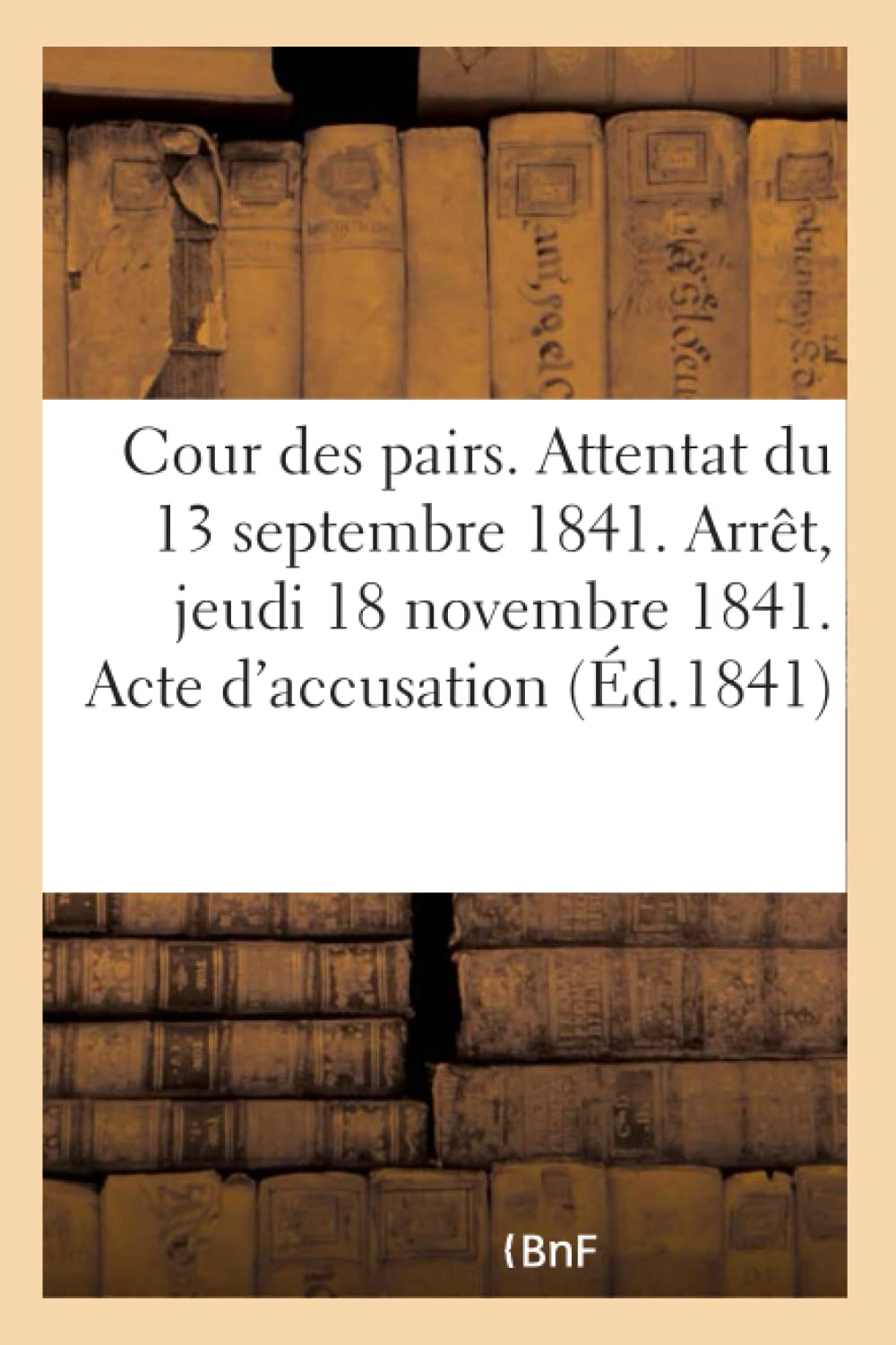 Cour des pairs. Attentat du 13 septembre 1841. Arrêt du jeudi 18 novembre 1841. Acte d'accusation book