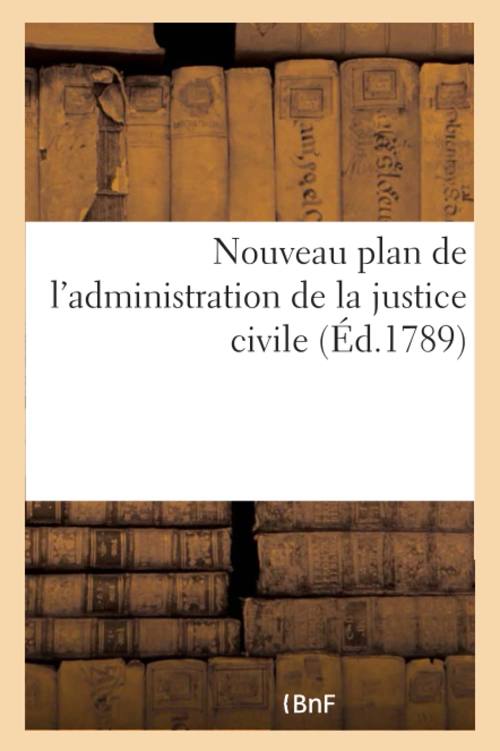 Plan de l'administration de la justice civile, dans lequel on propose des moyens d'assurer au mérite book