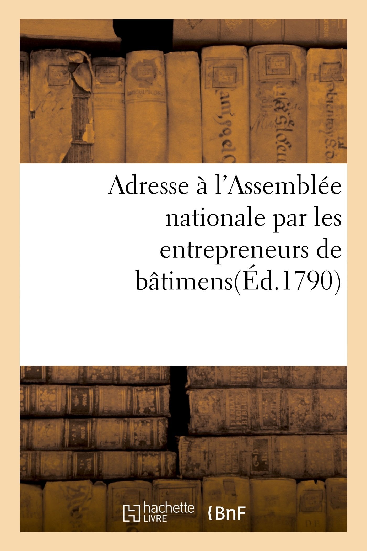 Adresse à l'Assemblée nationale par les entrepreneurs de bâtimens book