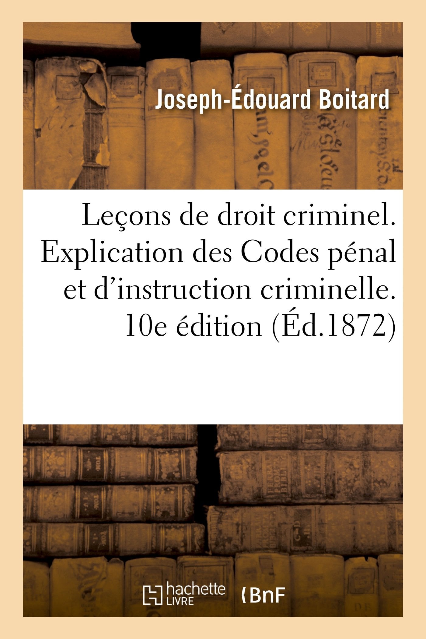 Leçons de droit criminel, contenant l'explication complète des Codes pénal: et d'instruction criminelle. 10e édition book