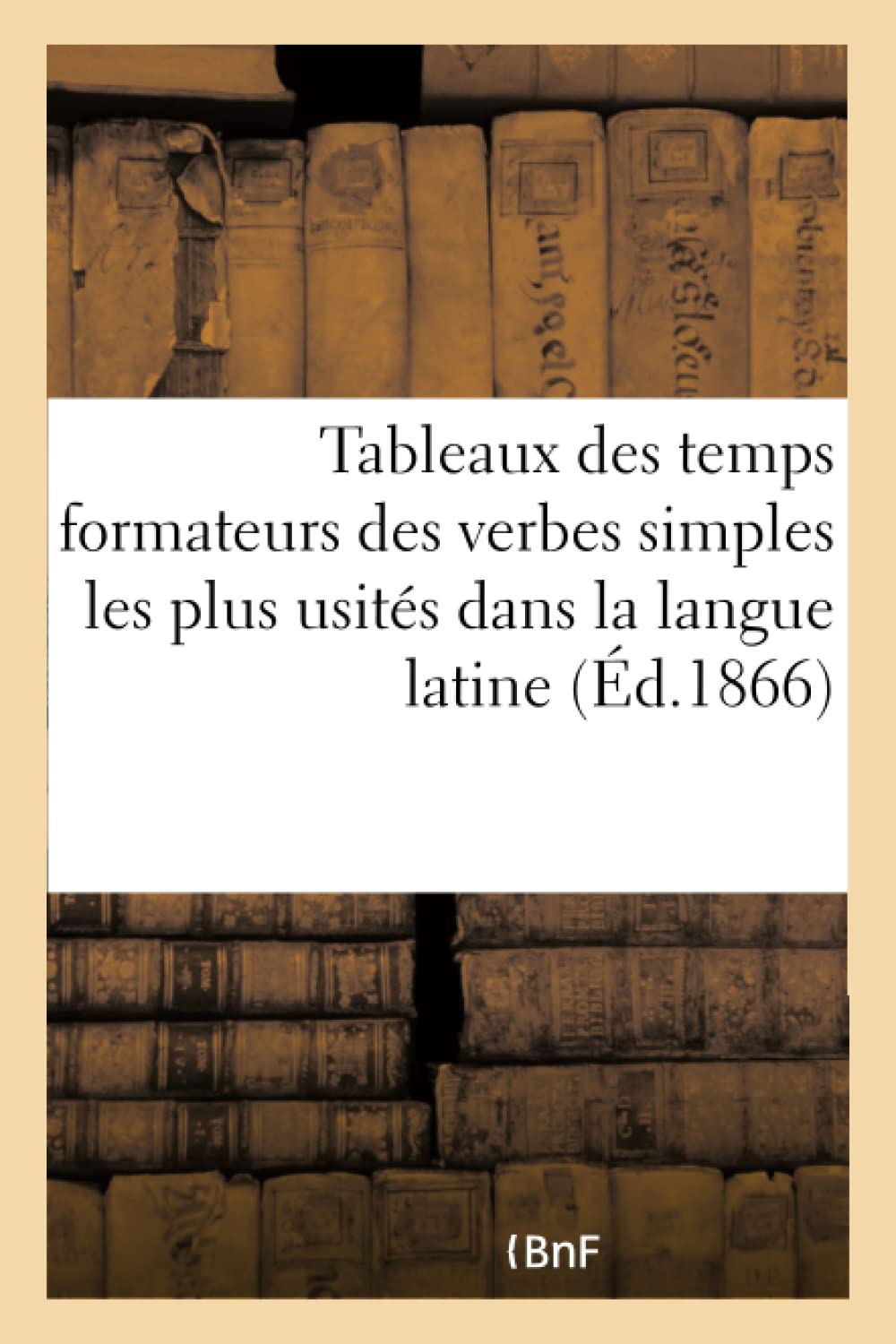 Tableaux des temps formateurs des verbes simples les plus usités dans la langue latine book
