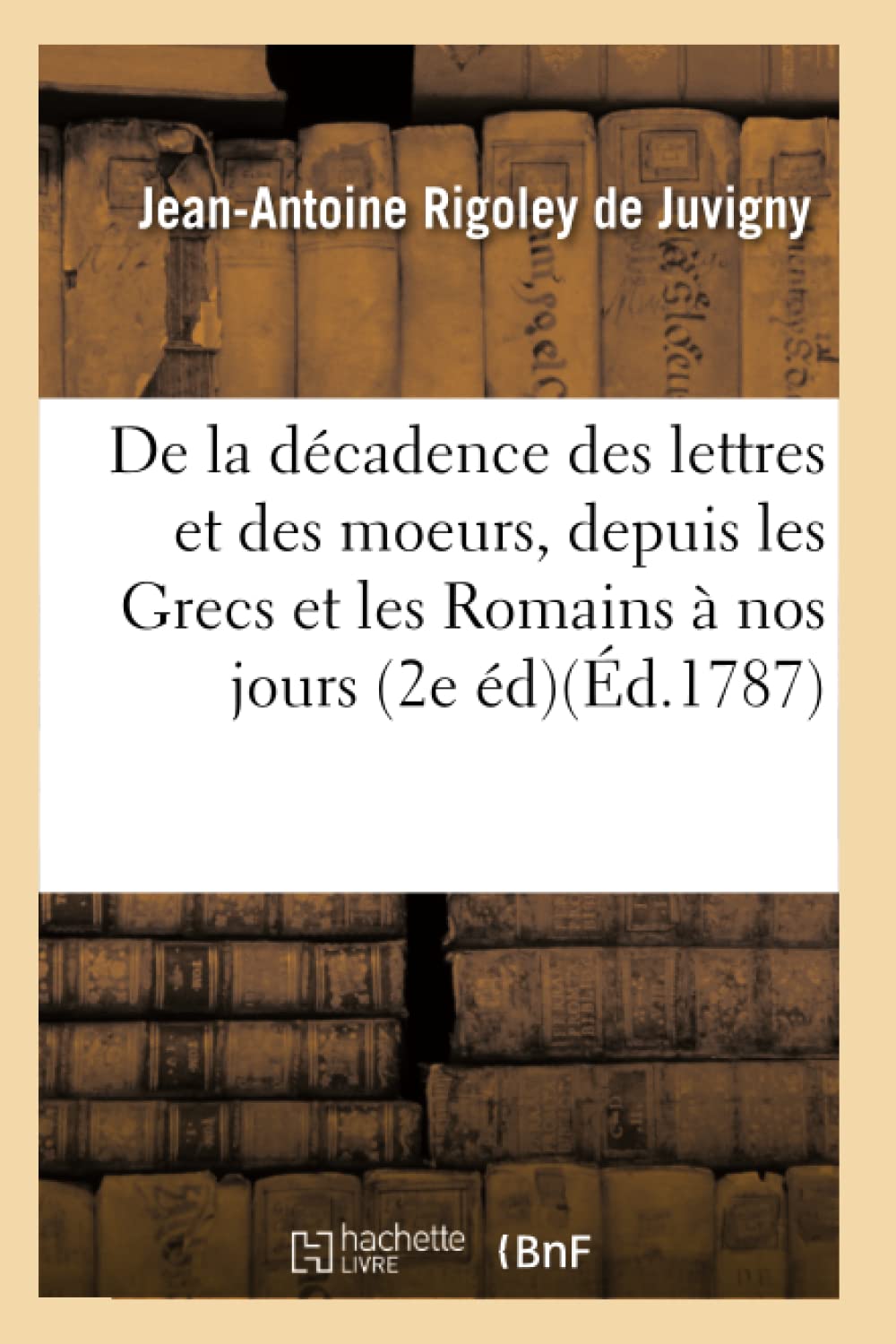 De la décadence des lettres et des moeurs, depuis les Grecs et les Romains jusqu'à nos jours, book