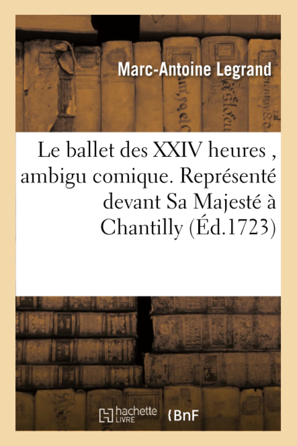 Le ballet des XXIV heures , ambigu comique. Représenté devant Sa Majesté à Chantilly book