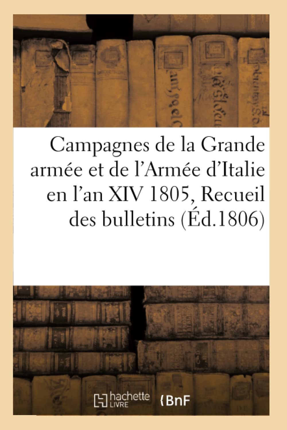 Campagnes de la Grande armée et de l'Armée d'Italie en l'an XIV 1805, ou Recueil des book