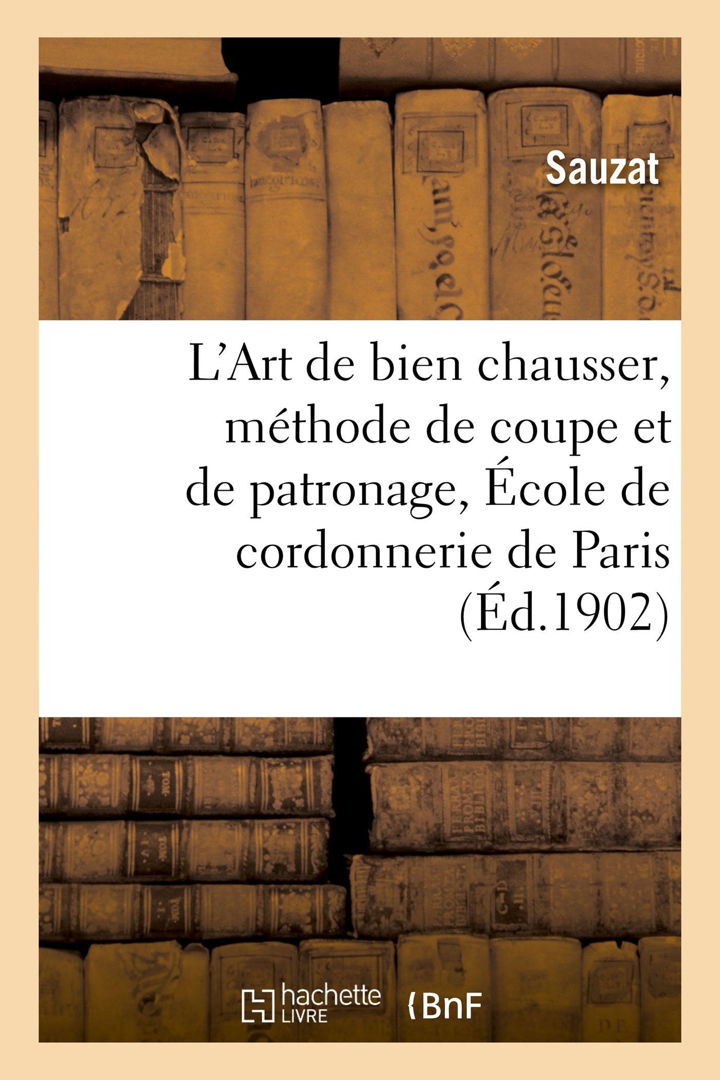 L’Art de bien chausser, méthode de coupe et de patronage, École de cordonnerie de Paris (Éd.1902) book