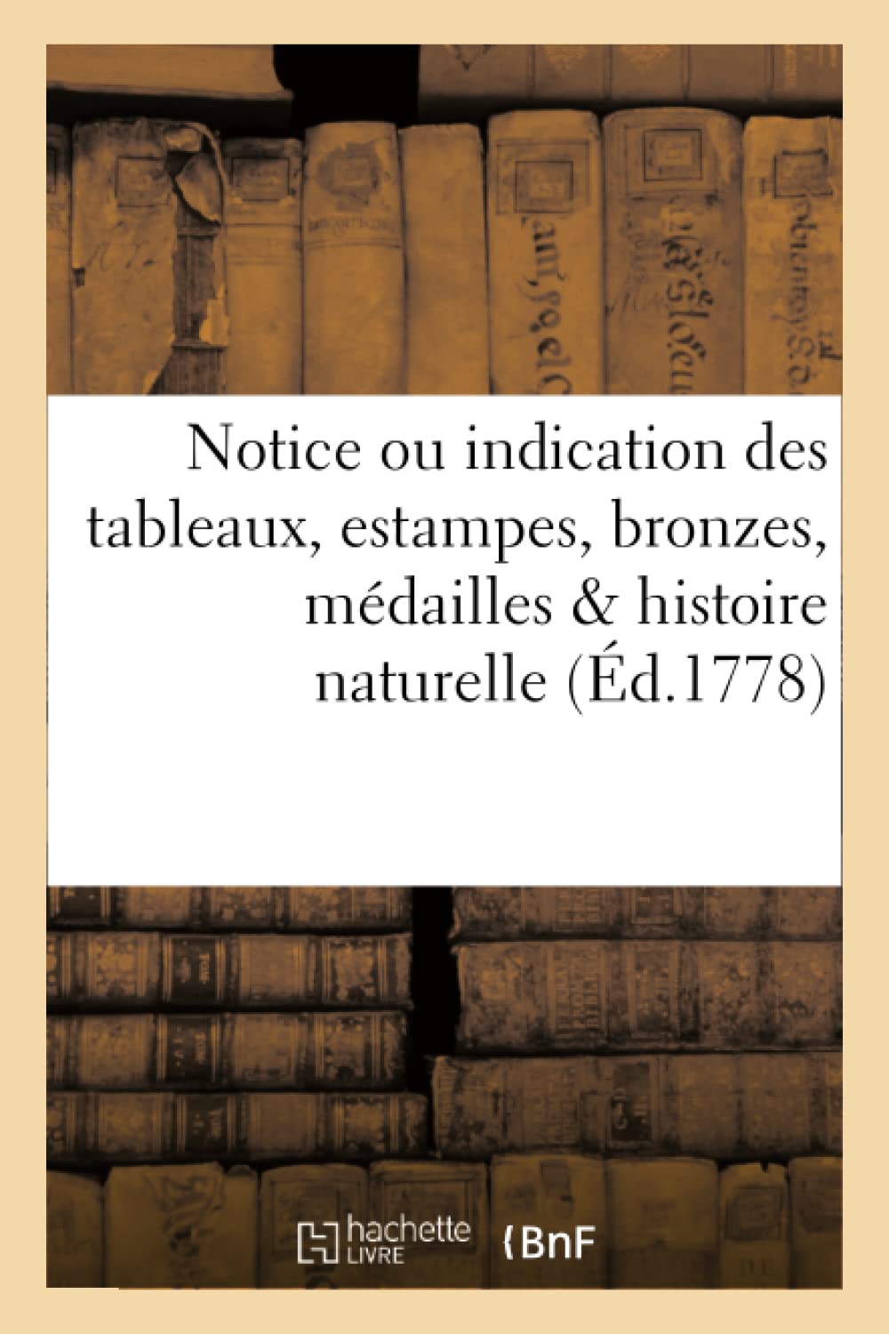 Notice ou indication des tableaux, estampes, bronzes, médailles & histoire naturelle du cabinet book