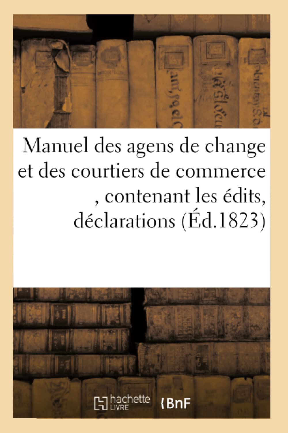 Manuel des agens de change et des courtiers de commerce , contenant les édits, déclarations, book