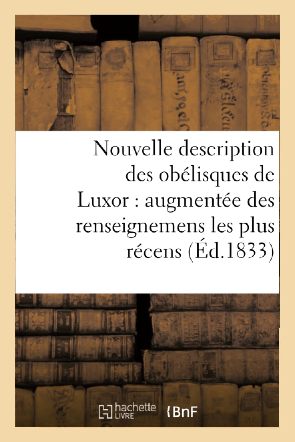Nouvelle description des obélisques de Luxor : augmentée des renseignemens les plus récens, book