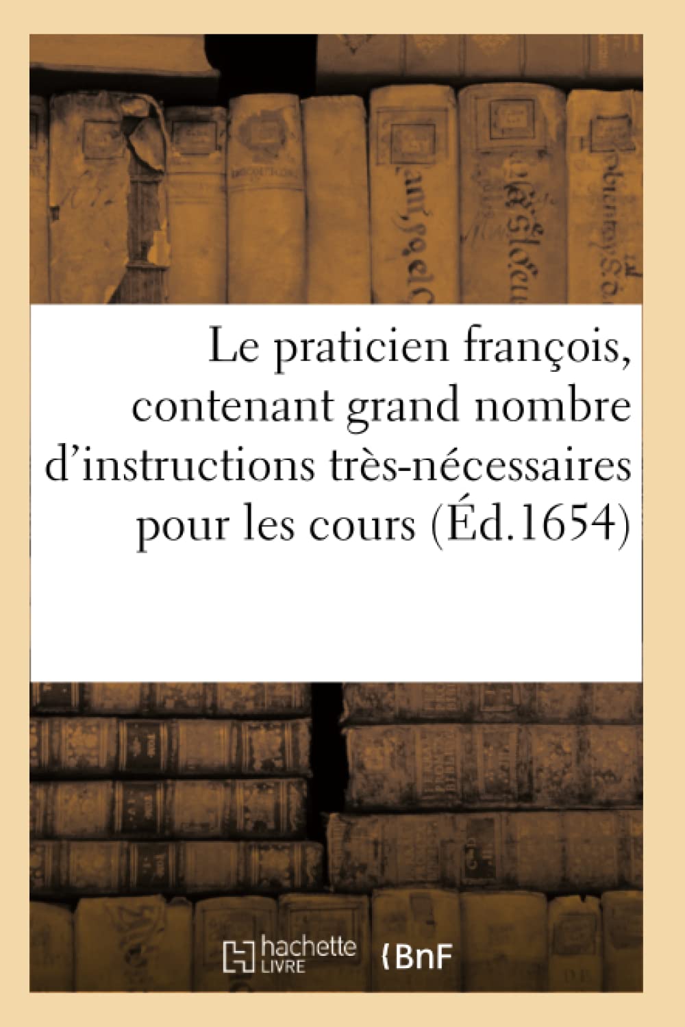Le praticien françois, contenant grand nombre d'instructions très-nécessaires book