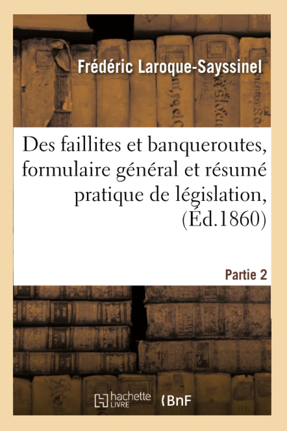 Des faillites et banqueroutes, formulaire général et résumé pratique de législation, Partie 2 book