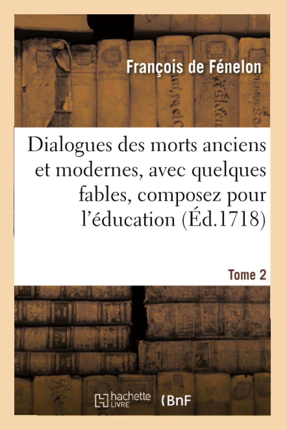 Dialogues des morts anciens et modernes, avec quelques fables, composez pour Tome 2: L'Éducation d'Un Prince Contenant Les Dialogues Des Modernes Et Les Fables (Litterature) Contemporary literature