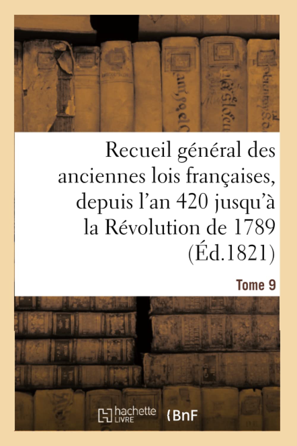 Recueil général des anciennes lois françaises, depuis l'an 420 jusqu'à la Révolution Tome 9 book