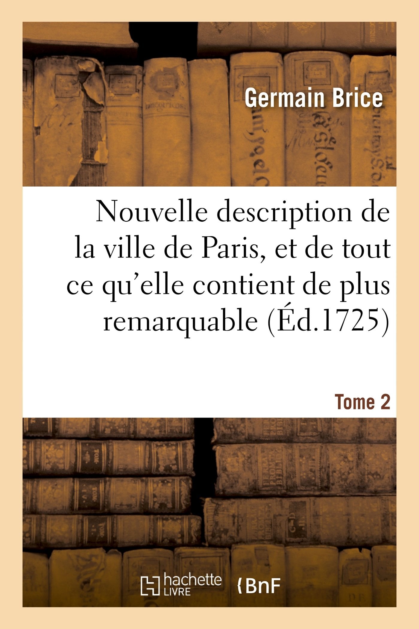 Nouvelle description de la ville de Paris et de tout ce qu'elle contient de plus remarquable Tome 2 book