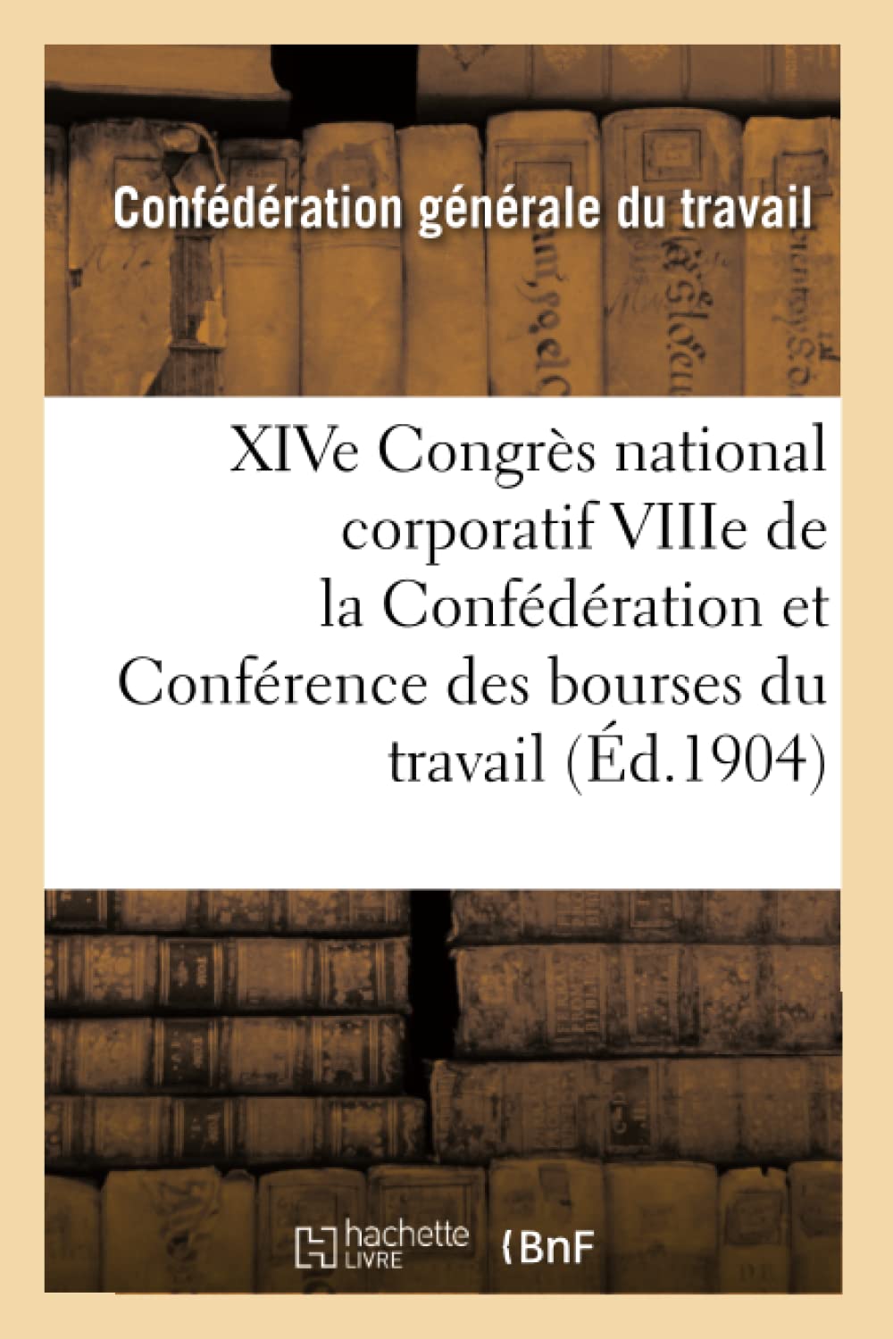 XIVe Congrès national corporatif VIIIe de la Confédération et Conférence des bourses du travail : book