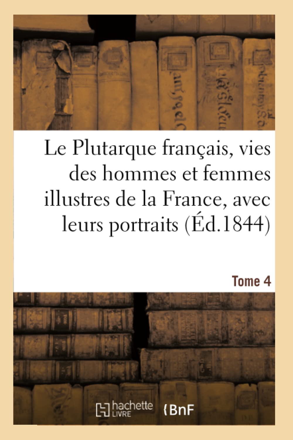 Le Plutarque français, vies des hommes et femmes illustres de la France, avec leurs Tome 4 book