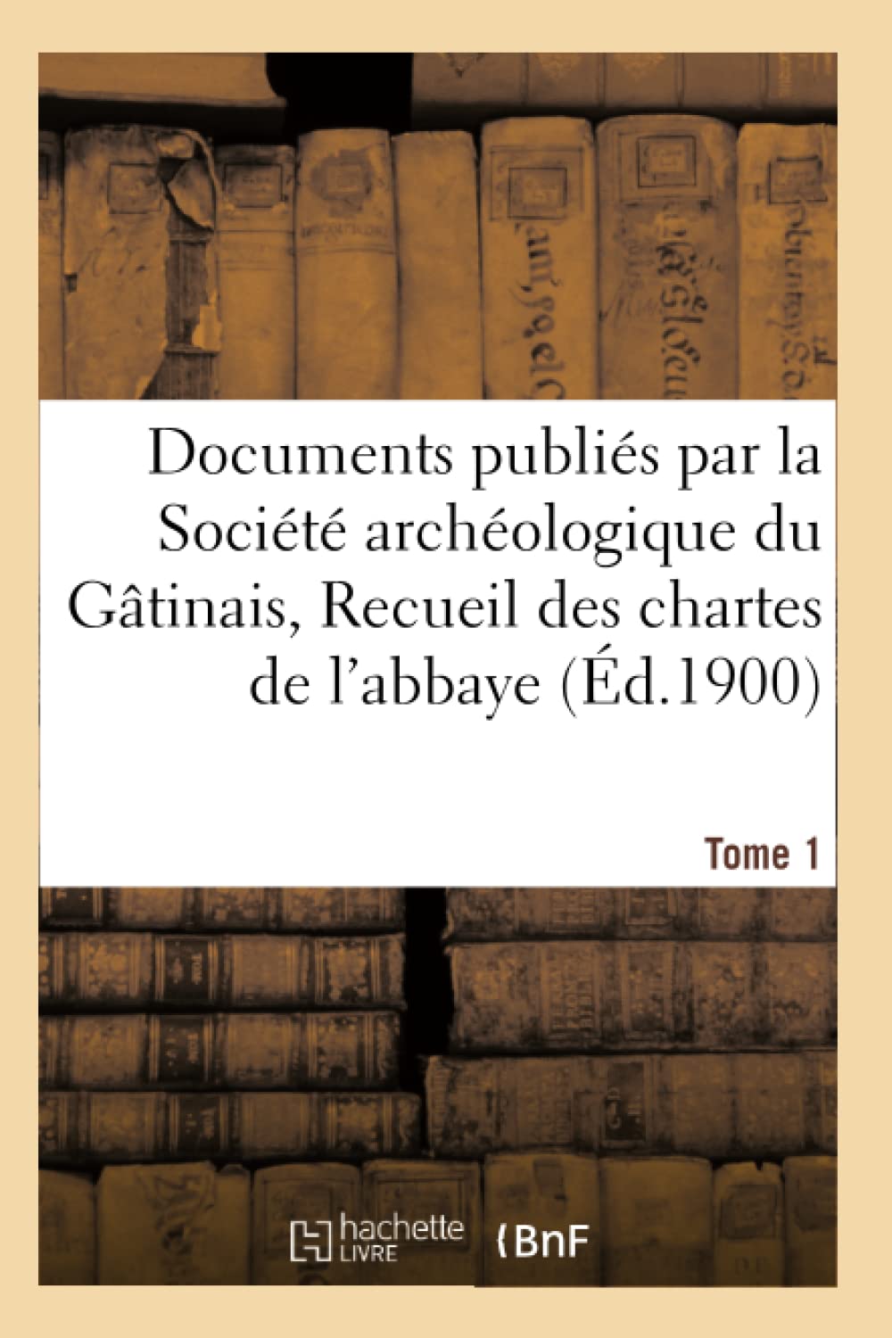 Documents publiés par la Société archéologique du Gâtinais, Recueil des chartes Tome 1 book