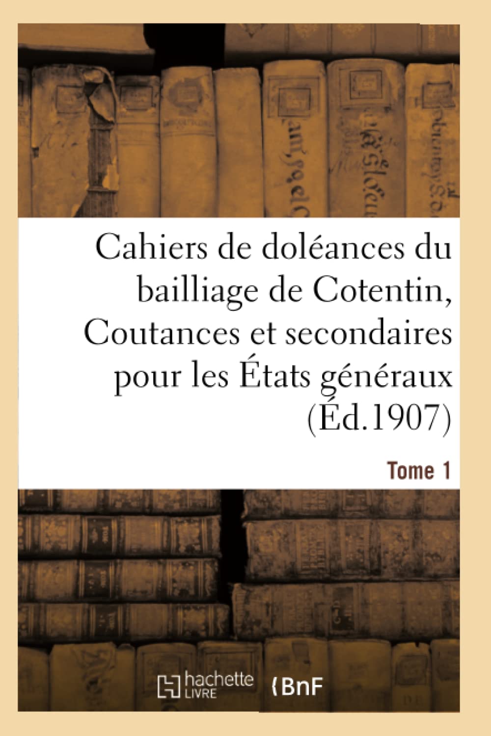 Cahiers de doléances du bailliage de Cotentin Coutances et secondaires pour les États Tome 1 book