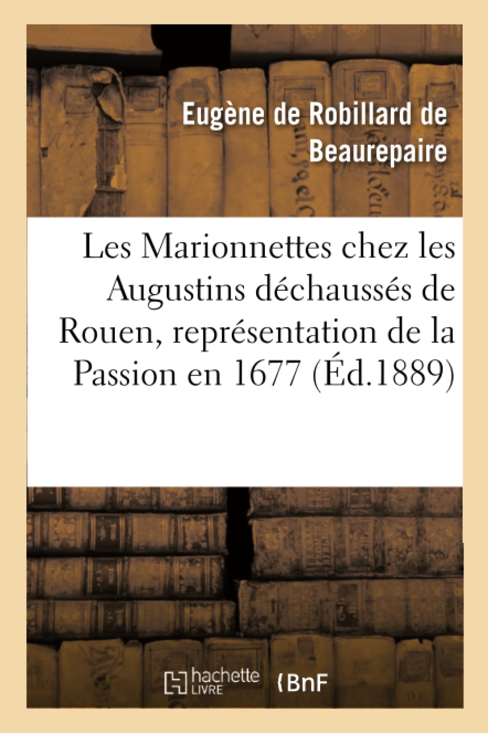Les Marionnettes chez les Augustins déchaussés de Rouen, représentation de la Passion en 1677. book