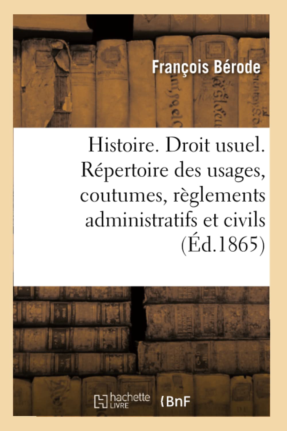 Histoire. Droit usuel. Répertoire des usages, coutumes, règlements administratifs et civils en book