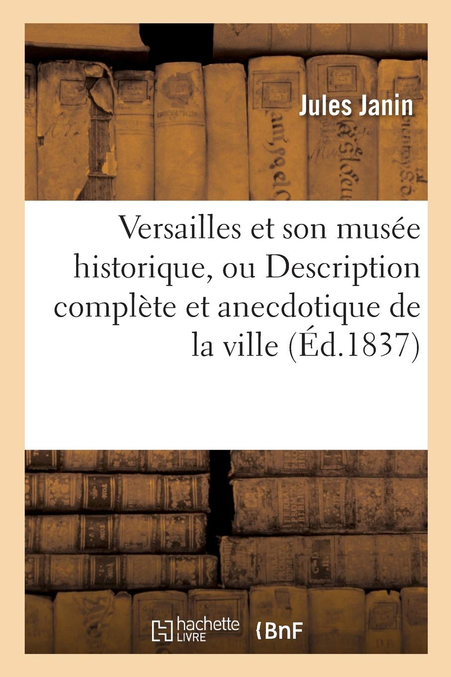 Versailles et son musée historique, ou Description complète et anecdotique de la ville, du palais,: du musée, du parc et des deux Trianons, précédé d'un itinéraire de Paris à Versailles, orné de plans book