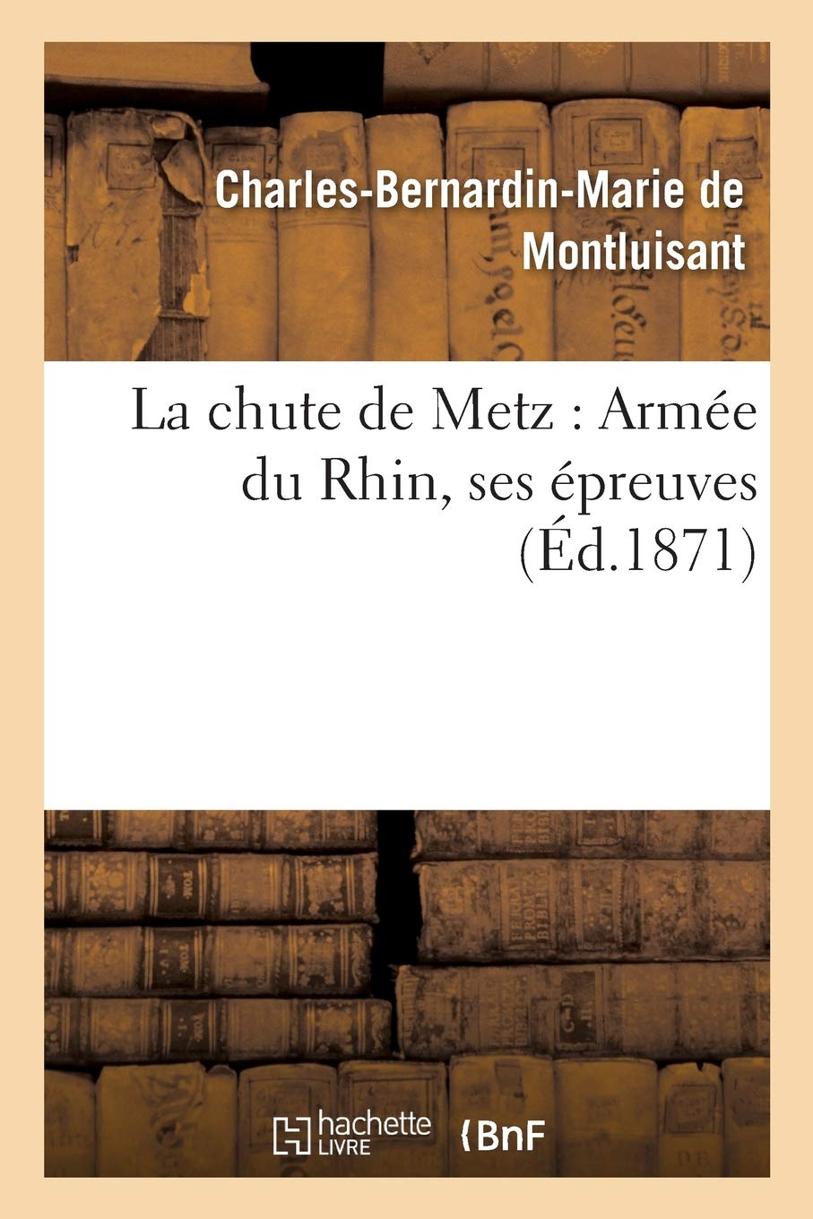 La chute de Metz : Armée du Rhin, ses épreuves book