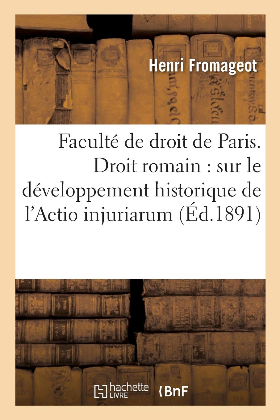 Faculté de droit de Paris. Droit romain : sur le développement historique de l'Actio injuriarum: en droit privé romain. Droit français, de la double nationalité des individus et des sociétés. Thèse book