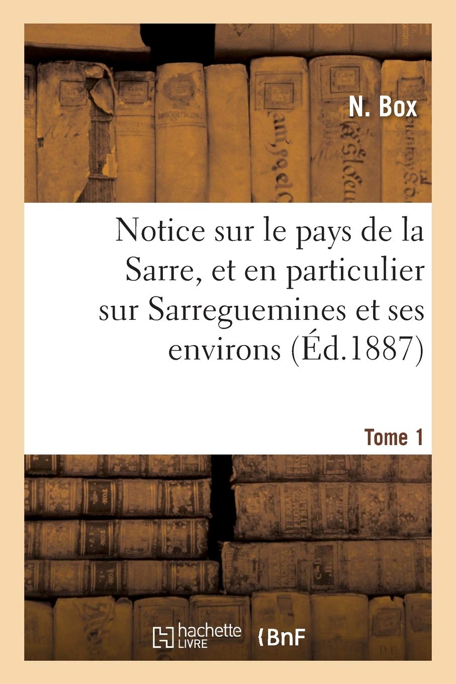 Notice sur le pays de la Sarre, et en particulier sur Sarreguemines et ses environs Tome 1 book