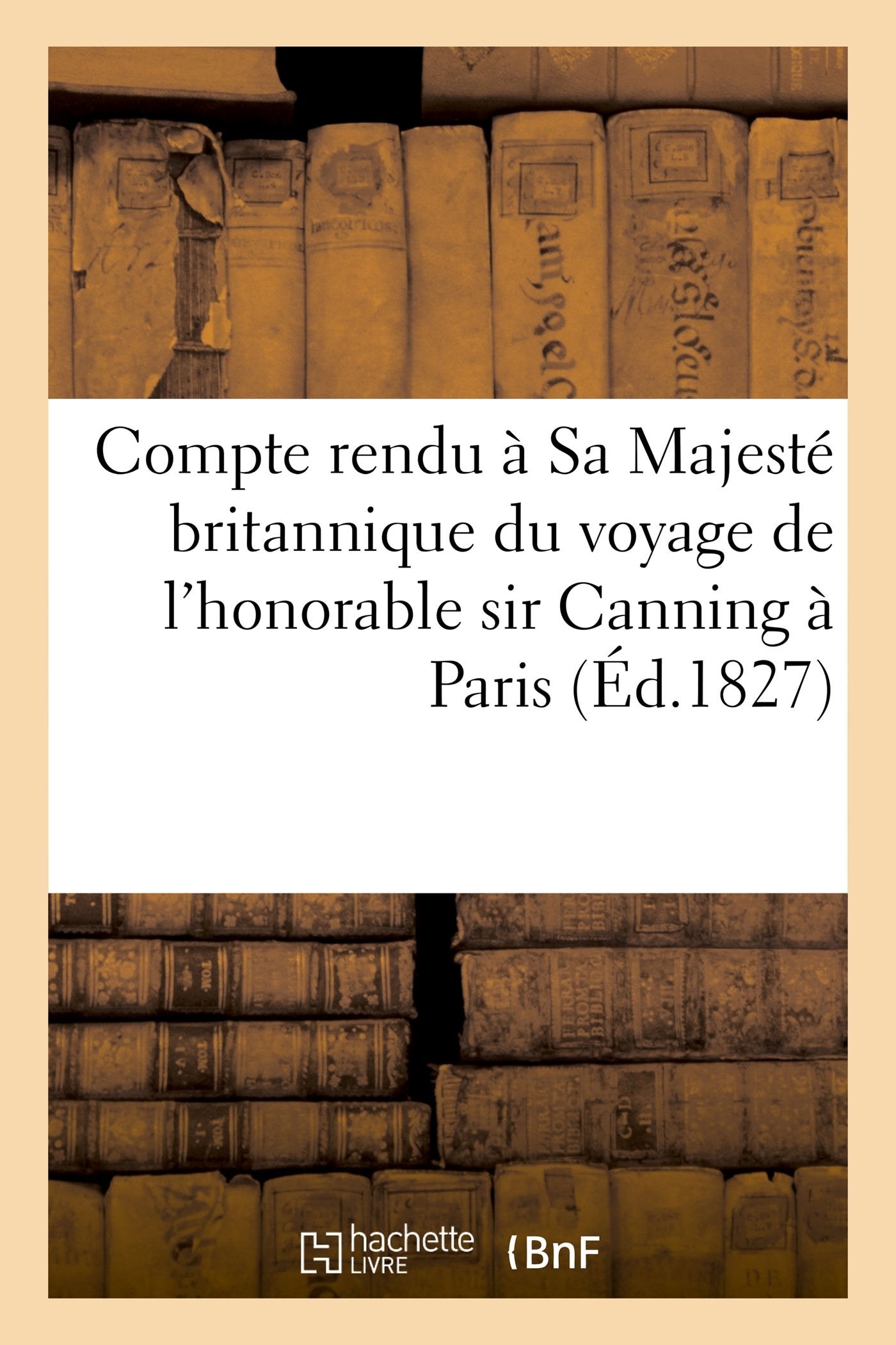 Compte rendu à Sa Majesté britannique du voyage de l'honorable sir Canning à Paris book