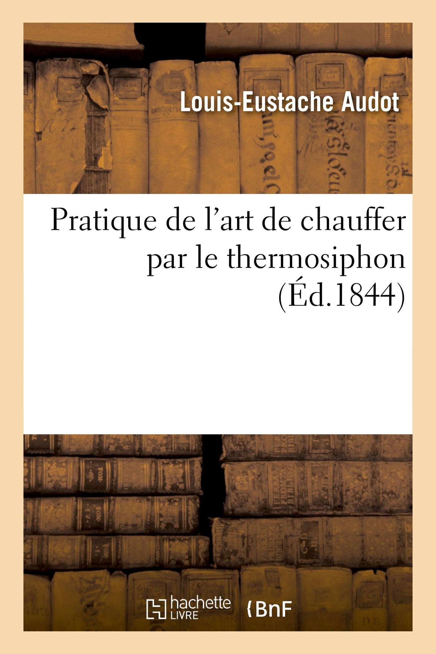 Pratique de l'art de chauffer par le thermosiphon : avec un article sur le calorifère à air chaud book