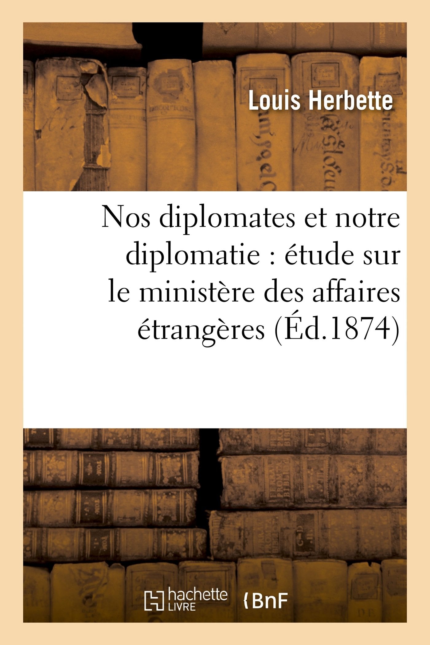 Nos diplomates et notre diplomatie : étude sur le ministère des affaires étrangères book