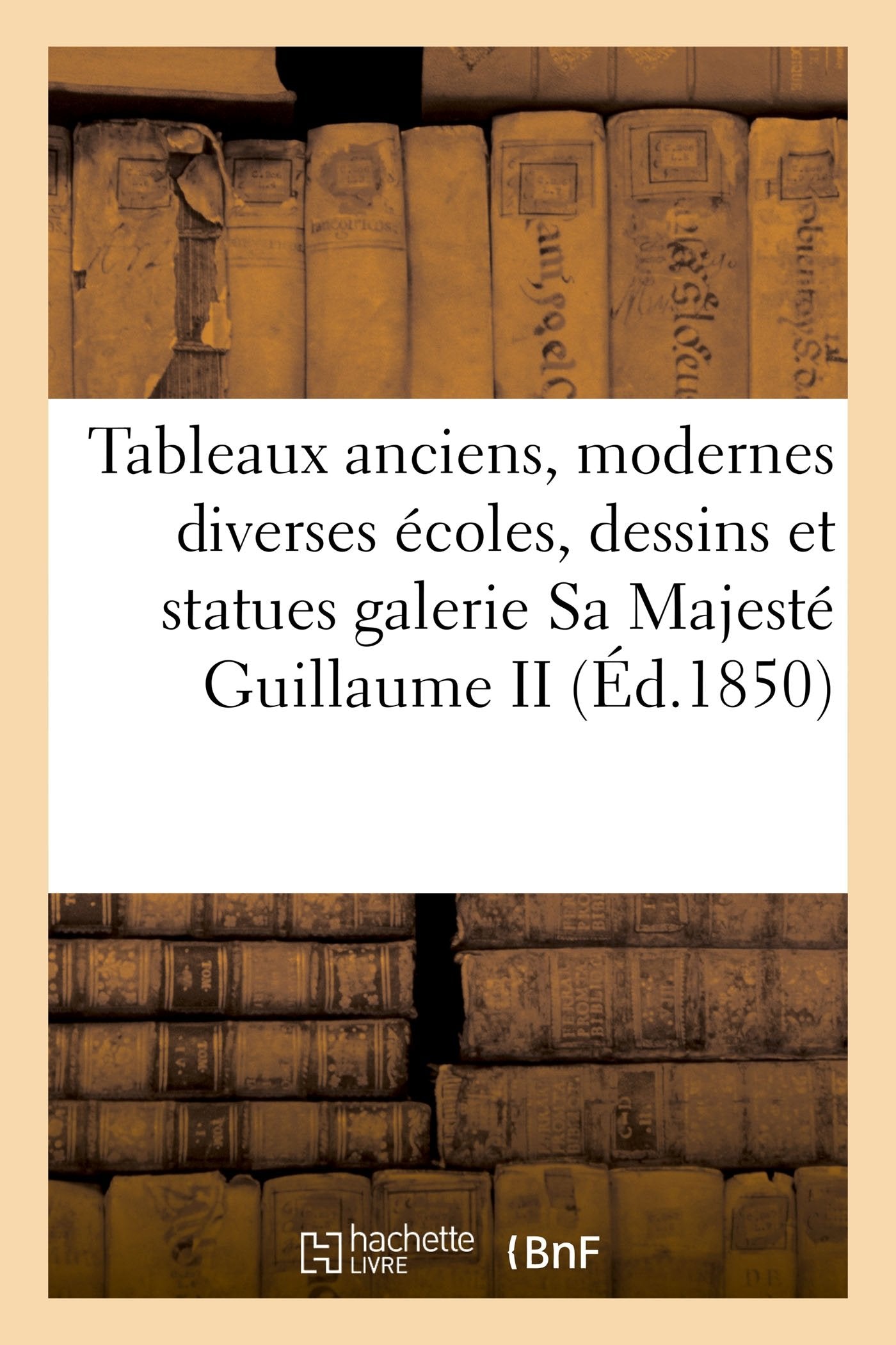 Tableaux anciens et modernes de diverses écoles, Sa Majesté Guillaume II (Éd.1850) book